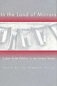 In the Land of Mirrors : Cuban Exile Politics in the United States