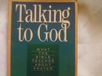 Talking to God: What the Bible Teaches About Prayer