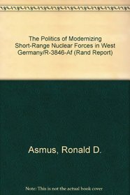 The Politics of Modernizing Short-Range Nuclear Forces in West Germany/R-3846-Af (Rand Corporation//Rand Report)
