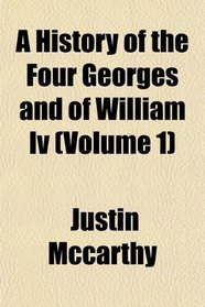 A History of the Four Georges and of William Iv (Volume 1)