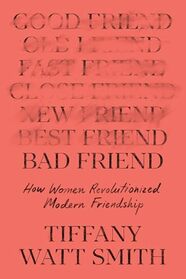 Bad Friend: How Women Revolutionized Modern Friendship