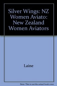 Silver Wings: NZ Women Aviato: New Zealand Women Aviators