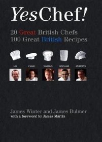 Yes Chef!: 20 Great British Chefs, 100 Great British Recipes