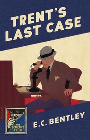 Trent?s Last Case: A Detective Story Club Classic Crime Novel (The Detective Club)
