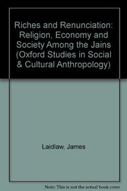 Riches and Renunciation: Religion, Economy, and Society Among the Jains (Oxford Studies in Social and Cultural Anthropology)