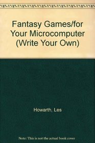 Fantasy Games/for Your Microcomputer (Write Your Own)