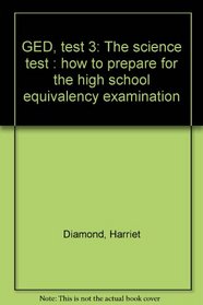 GED, test 3: The science test : how to prepare for the high school equivalency examination