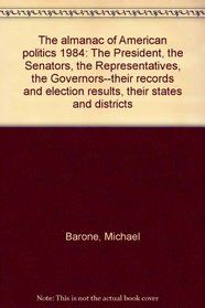 The almanac of American politics 1984: The President, the Senators, the Representatives, the Governors--their records and election results, their states and districts