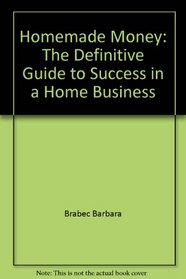 Homemade money: The definitive guide to success in a home business
