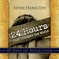 24 Hours That Changed the World - 40 Days of Reflection