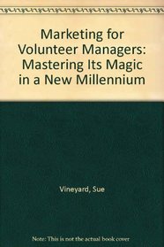 Marketing for Volunteer Managers: Mastering Its Magic in a New Millennium