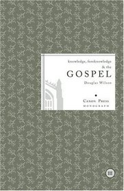 Knowledge, Foreknowledge, and the Gospel (Canon Press Monographs)