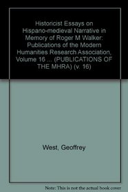 Historicist Essays on Hispano-medieval Narrative in Memory of Roger M Walker: Publications of the Modern Humanities Research Association, Volume 16 (Publications ... (PUBLICATIONS OF THE MHRA) (v. 16)
