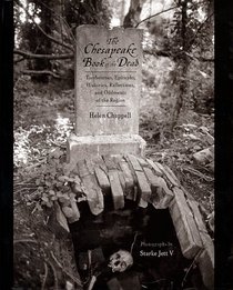 The Chesapeake Book of the Dead : Tombstones, Epitaphs, Histories, Reflections, and Oddments of the Region