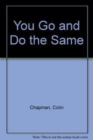 YOU GO AND DO THE SAME