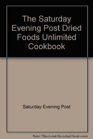 The Saturday Evening Post Dried Foods Unlimited Cookbook