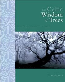 The Celtic Wisdom of Trees: Mysteries, Magic and Medicine