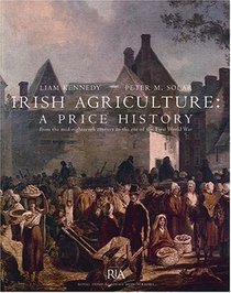 Irish Agriculture: A Price History from the Mid-eighteenth Century to the Eve of the First World War (Royal Irish Academy Monographs)