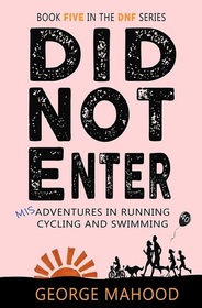 Did Not Enter: Misadventures in Running, Cycling and Swimming (DNF, Bk 5)