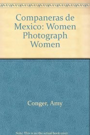 Companeras De Mexico: Women Photograph Women