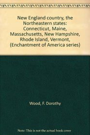 New England country, the Northeastern states: Connecticut, Maine, Massachusetts, New Hampshire, Rhode Island, Vermont, (Enchantment of America series)