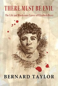 There Must be Evil: The Life and Murderous Career of Elizabeth Berry