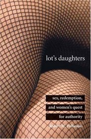Lot's Daughters: Sex, Redemption, And Womens Quest For Authority