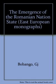 The Emergence of the Romanian Nation State (East European monographs)