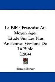La Bible Francaise Au Moyen Age: Etude Sur Les Plus Anciennes Versions De La Bible (1884) (French Edition)