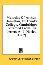 Memoirs Of Arthur Hamilton, Of Trinity College, Cambridge: Extracted From His Letters And Diaries (1907)