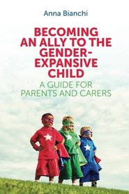The Becoming an Ally to the Gender-Expansive Child: A Guide for Parents and Carers