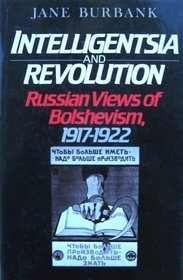 Intelligentsia and Revolution: Russian Views of Bolshevism, 1917-1922