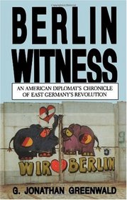 Berlin Witness: An American Diplomat's Chronicle of East German's Revolution