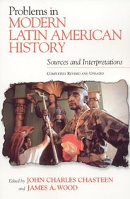 Problems in Modern Latin American History: Sources and Interpretations, Completely Revised and Updated : Sources and Interpretations, Completely Revised and Updated (Latin American Silhouettes)