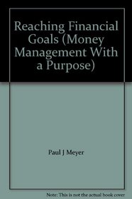 Reaching Financial Goals (Money Management With a Purpose)