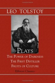 Plays: The Power of Darkness; The First Distiller; Fruits of Culture: Translated by Louise and Aylmer Maude. With an Annotated List of Tolstoy's Works