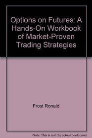 Options on Futures: A Hands-On Workbook of Market-Proven Trading Strategies