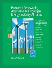 Plunkett's Renewable, Alternative & Hydrogen Energy Industry Almanac 2007: Renewable, Alternative & Hydrogen Energy Industry Market Research, Statistics, Trends & Leading Companies