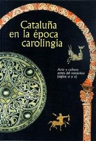 Catalua en la poca carolingia : arte y cultura antes del romnico (siglos IX y X)