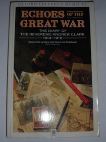 Echoes of the Great War: The Diary of the Reverend Andrew Clark, 1914-19 (Oxford paperbacks - Oxford letters & memoirs)