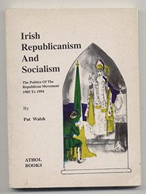 Irish Republicanism and Socialism: The Politics of the Republican Movement 1905 to 1994 (Northern Ireland, Contemporary Politics & History)