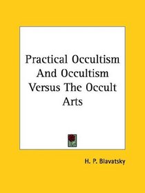 Practical Occultism And Occultism Versus the Occult Arts