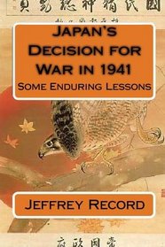 Japan's Decision for War in 1941: Some Enduring Lessons