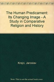The Human Predicament: Its Changing Image - A Study in Comparative Religion and History