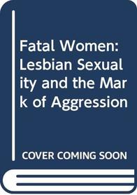 Fatal Women: Lesbian Sexuality and the Mark of Aggression