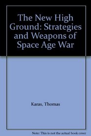 The New High Ground: Strategies and Weapons of Space Age War