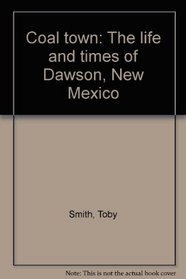 Coal town: The life and times of Dawson, New Mexico