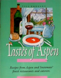 Tastes of Aspen Recipes from Aspen and Snowmass Finest Restaurants and Caterers