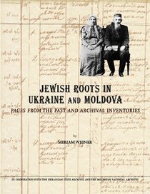 Jewish Roots in Ukraine and Moldova: Pages from the Past and Archival Inventories (The Jewish Genealogy Series)