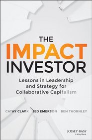 The Impact Investor: Practices and Strategies for Achieving Exceptional Financial and Social Returns